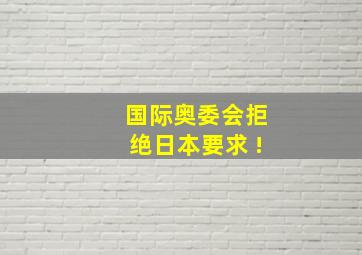 国际奥委会拒绝日本要求 !